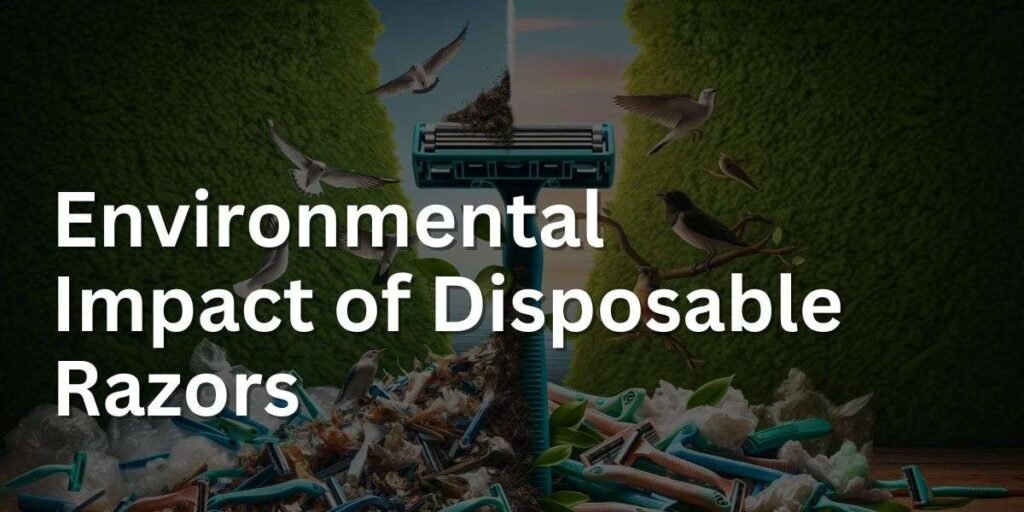 The Environmental Problem With Traditional Disposable Razors